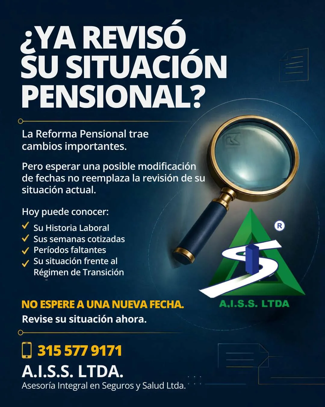 Flyer de A.I.S.S. Ltda.: ¿Ya revisó su situación pensional? Hoy puede conocer su historia laboral, sus semanas cotizadas, períodos faltantes y su situación frente al régimen de transición. No espere a una nueva fecha. Contacto 315 577 9171